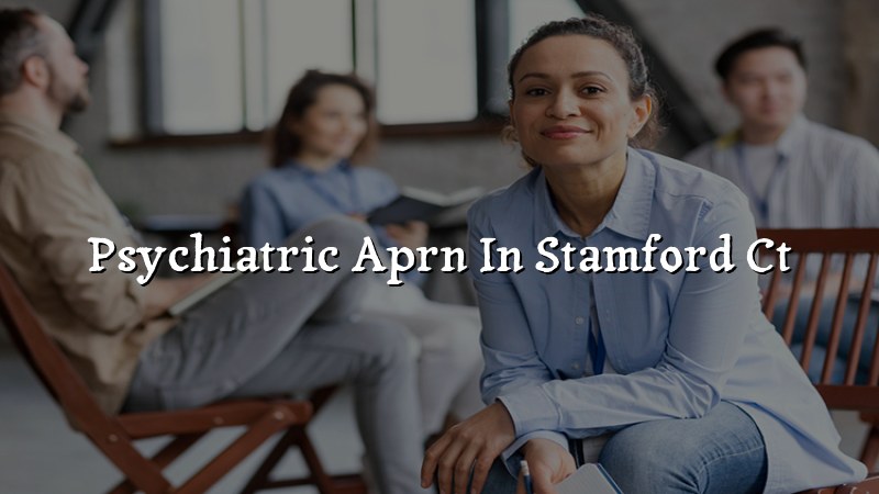 Adult psychiatric care with a psychiatric APRN serving Stamford and Connecticut