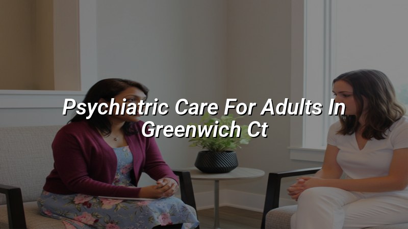 Adult psychiatric care for Greenwich, CT residents