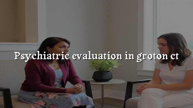 Psychiatric Evaluation in Groton CT