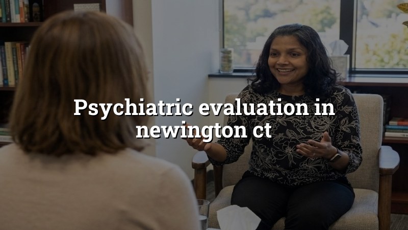 Psychiatric evaluation in Newington CT