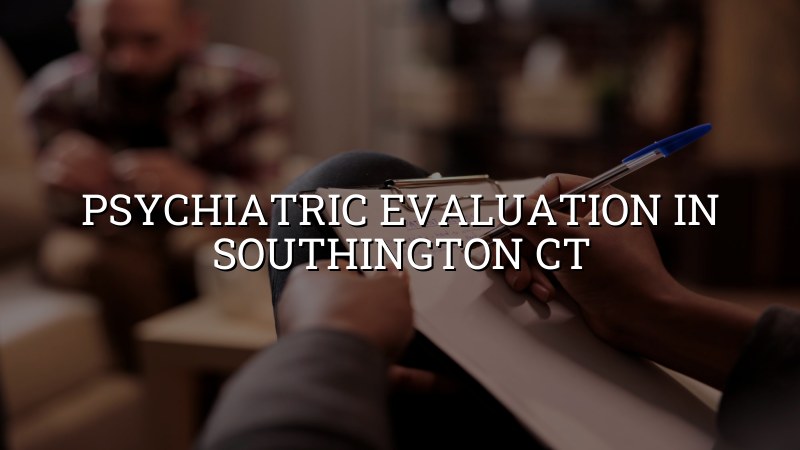 Psychiatric evaluation in Southington CT