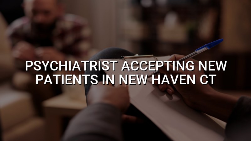 Adult psychiatric care for new patients in Connecticut