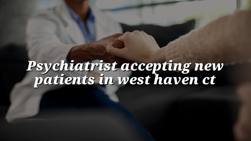 Adult psychiatric care for new patients from West Haven, CT