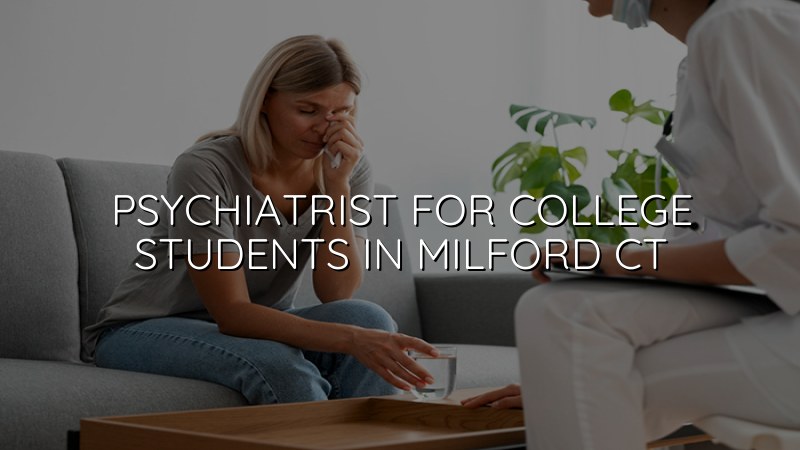 Adult psychiatric care for college students in Milford, CT
