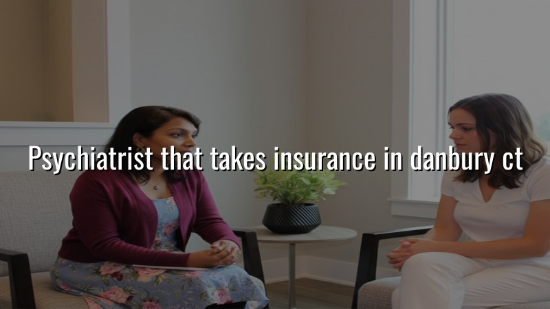 Adult psychiatric care for Danbury, CT residents