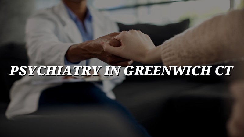 Adult psychiatric care for Greenwich, CT residents