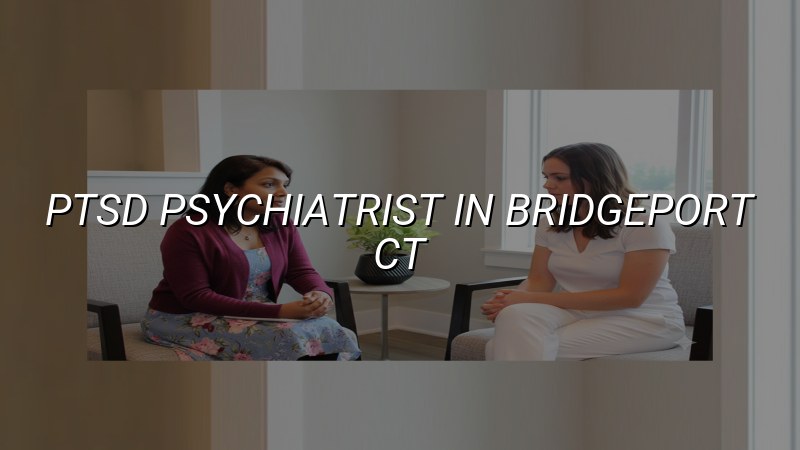 PTSD Psychiatrist Serving Bridgeport, CT