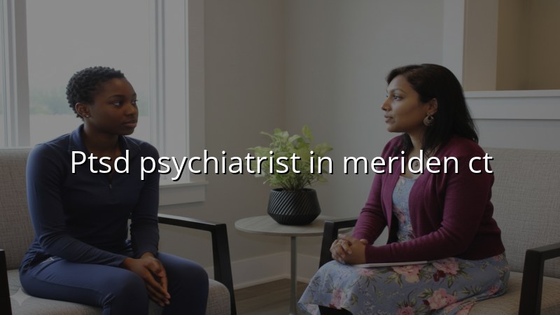 PTSD Psychiatrist Serving Meriden, CT
