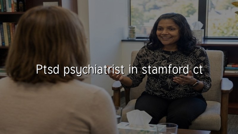 PTSD Psychiatrist Serving Stamford, CT