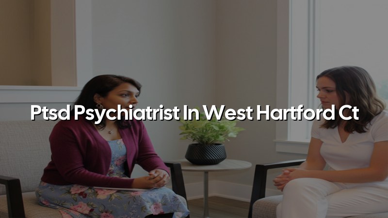 PTSD Psychiatrist Serving West Hartford, CT