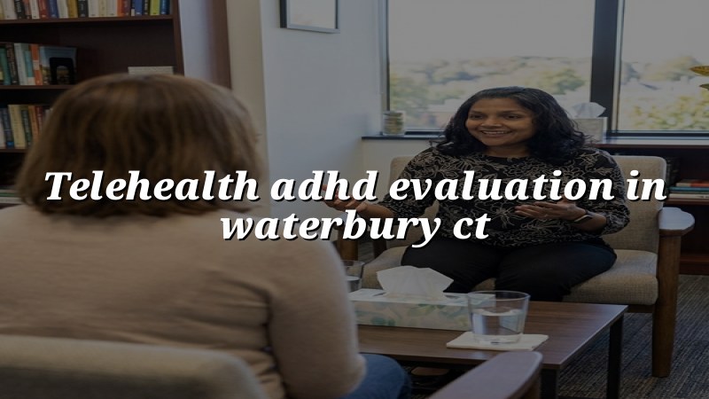 Adult telehealth ADHD evaluation with a psychiatric APRN