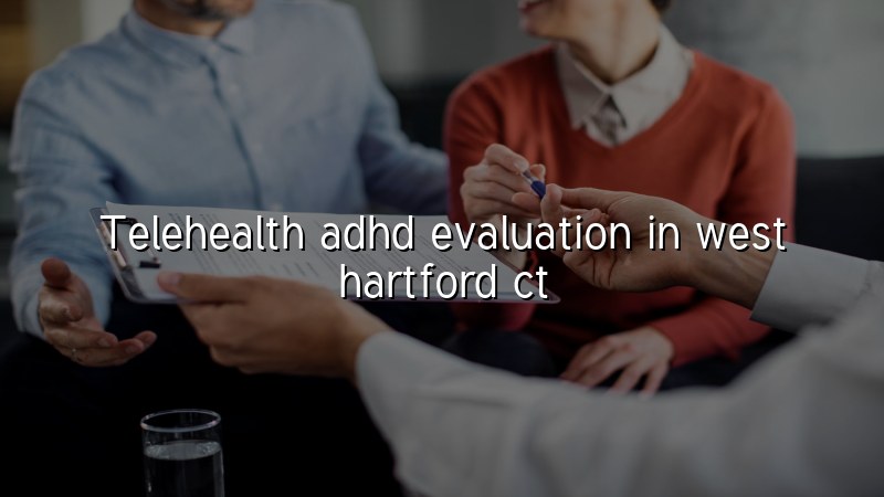 Telehealth ADHD evaluation for adults in West Hartford, CT