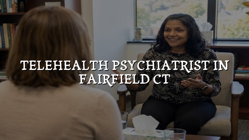 Telehealth psychiatry visit for an adult in Connecticut