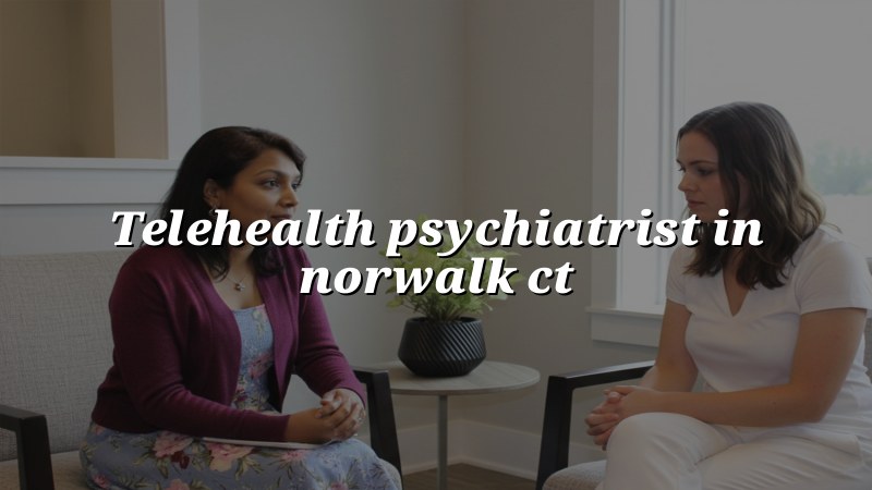 Adult telehealth psychiatry visit in Connecticut