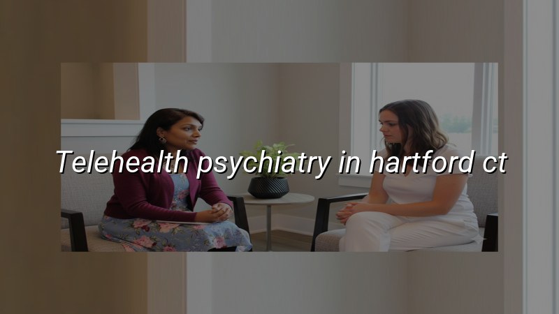 Telehealth Psychiatry Serving Hartford, CT