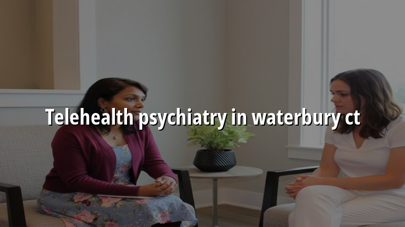 Telehealth Psychiatry Serving Waterbury, CT