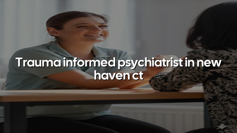 Adult psychiatric care with a trauma informed approach in Connecticut
