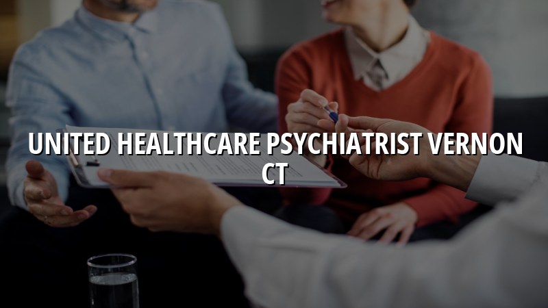 Psychiatrist serving Vernon CT accepting UnitedHealthcare