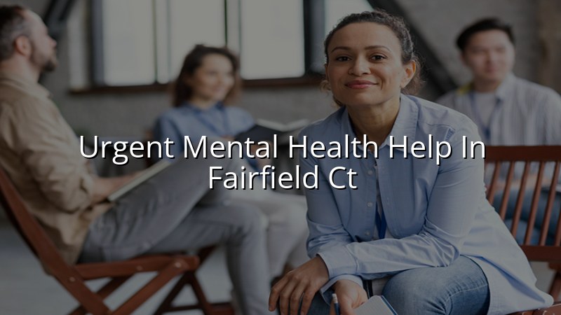 Adults seeking urgent mental health support in Fairfield, CT
