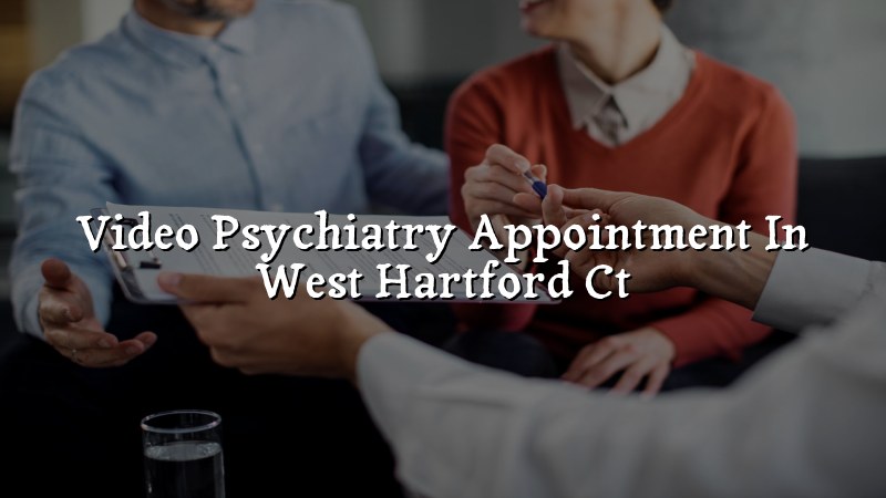 Adult telehealth psychiatry appointment from West Hartford, CT